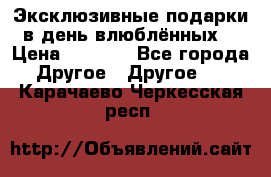Эксклюзивные подарки в день влюблённых! › Цена ­ 1 580 - Все города Другое » Другое   . Карачаево-Черкесская респ.